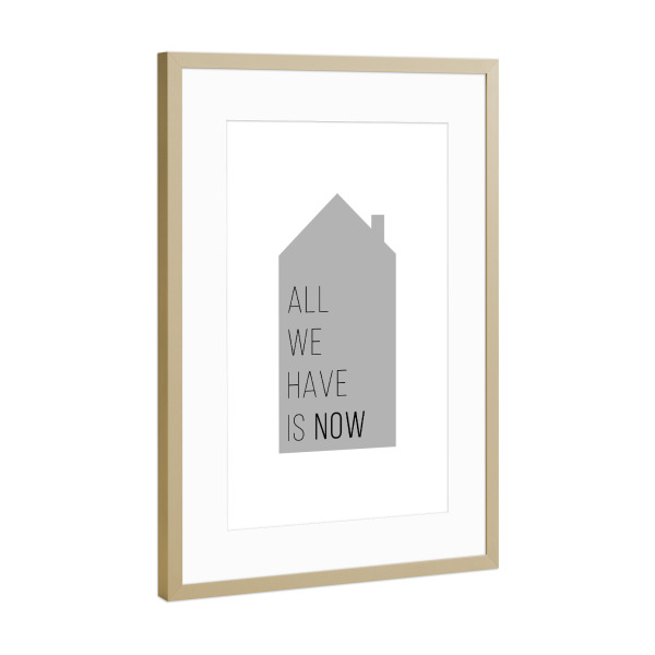 Poster mit Rahmen Gold "All we have is now | House Gray" artboxONE - Typografie,Schwarzweiß,Liebe,Für Mama,Für Papa