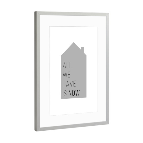 Poster mit Rahmen Silber "All we have is now | House Gray" artboxONE - Typografie,Schwarzweiß,Liebe,Für Mama,Für Papa
