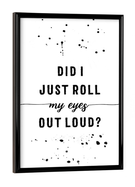 Poster mit schwarzem Rahmen "Did I just roll my eyes out loud" artboxONE - Typografie,Lustig