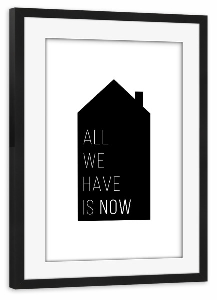 Poster mit Rahmen schwarz "All we have is now | House Black" artboxONE - Typografie,Schwarzweiß,Liebe,Für Mama,Für Papa
