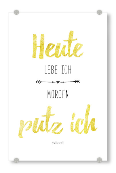 Acrylglasbild "Heute lebe ich, Morgen putz ich" artboxONE - Typografie,Für Mama,Für Papa,Lustig