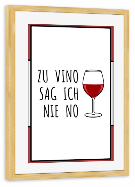 Poster mit Rahmen kiefer "ZU VINO SAG ICH NIE NO" artboxONE - Essen & Trinken,Menschen,Für Mama,Essen & Trinken / Alkohol,Lustig