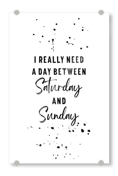 Acrylglasbild "Day between Saturday and Sunday" artboxONE - Typografie,Lustig