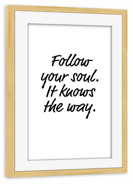 Poster mit Rahmen kiefer "Follow your soul" artboxONE - Typografie,Schwarzweiß
