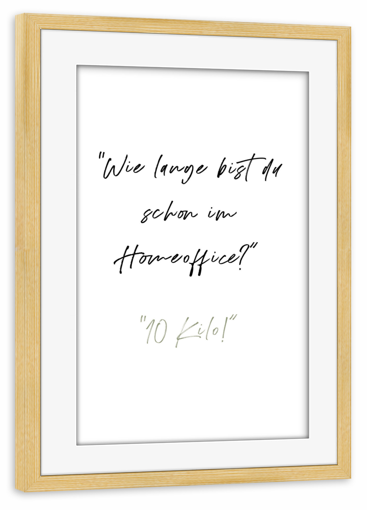 Poster mit Rahmen kiefer "Lange schon Home Office - 10kg" artboxONE - Typografie,Menschen,Lustig