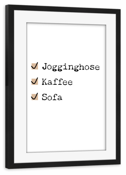 Poster mit Rahmen schwarz "Jogginghose - Kaffee - Sofa" artboxONE - Typografie,Essen & Trinken,Menschen,Lustig