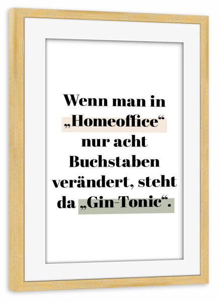 Poster mit Rahmen kiefer "Home Office - Gin Tonic" artboxONE - Typografie,Menschen,Essen & Trinken / Alkohol,Lustig