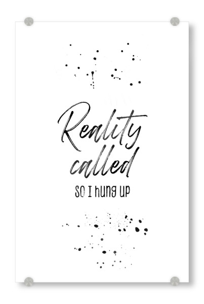 Acrylglasbild "Reality called so I hung up" artboxONE - Typografie,Lustig