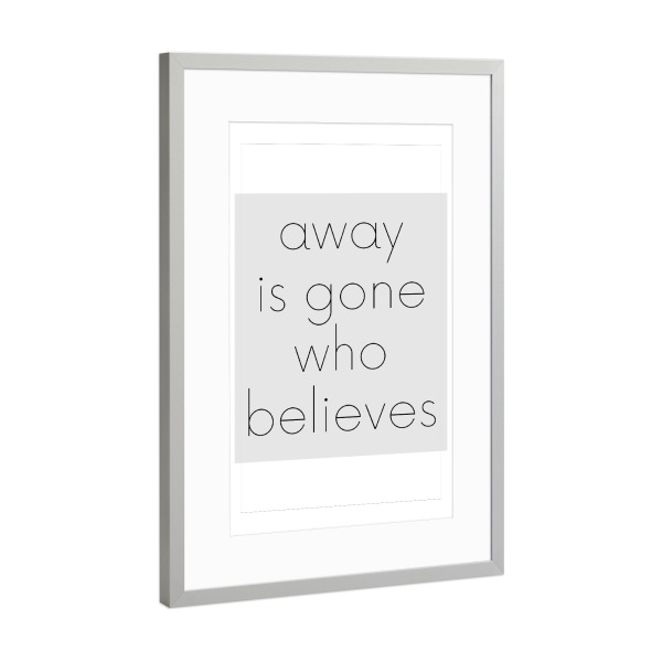 Poster mit Rahmen Silber "Away is gone who believes" artboxONE - Typografie - Typografie,Typography,Minimal