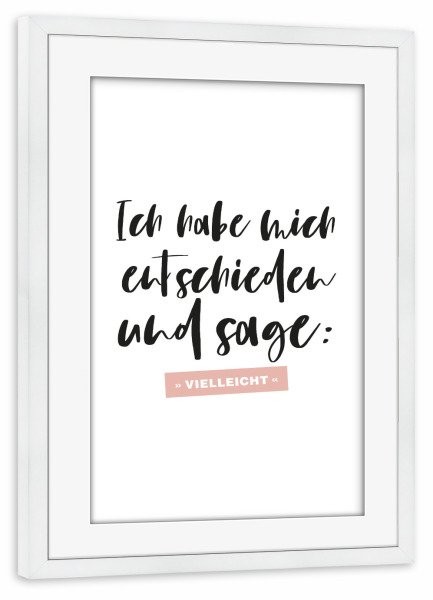 Poster mit Rahmen weiß "Entschieden Vielleicht I Rosa" artboxONE - Typografie,Für Kinder,Lehrersprüche,Für Mama,Lustig