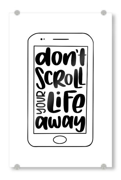 Acrylglasbild "Don't scroll your life away" artboxONE - Typografie,Schwarzweiß,Buchstaben,Für Mama,Für Papa