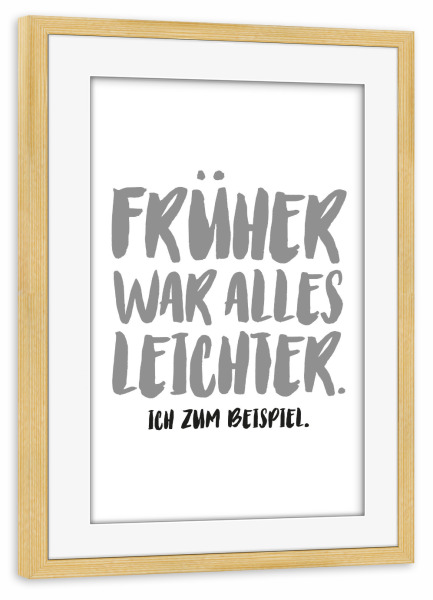Poster mit Rahmen kiefer "Früher war alles leichter I SW" artboxONE - Typografie,Schwarzweiß,Für Mama,Für Papa,Lustig