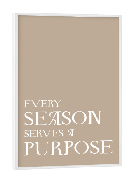 Poster mit weißem Rahmen "Every season serves a purpose" artboxONE - Typografie,Liebe,Lehrersprüche