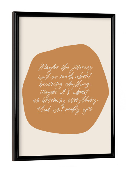 Poster mit schwarzem Rahmen "Maybe the journey is unbecoming" artboxONE - Typografie,Abstrakt,Liebe,Sport / Motivation