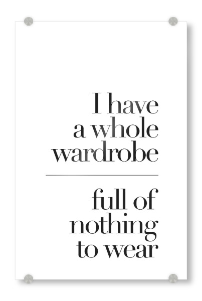 Acrylglasbild "A WARDROBE FULL OF NOTHING" artboxONE - Typografie,Schwarzweiß,Fashion,Lustig