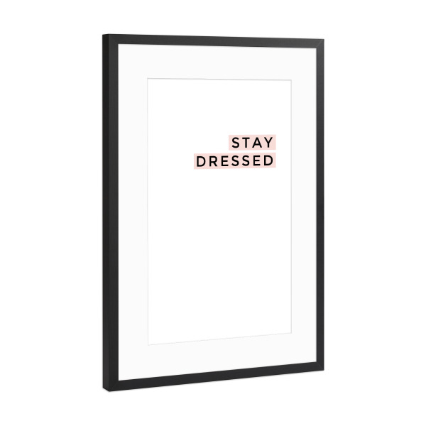 Poster mit Rahmen Schwarz (Metallic) "STAY DRESSED" artboxONE - Typografie,Liebe,Fashion,Lustig
