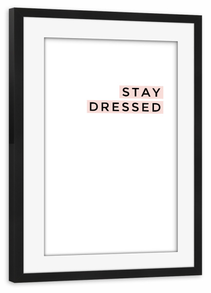 Poster mit Rahmen schwarz "STAY DRESSED" artboxONE - Typografie,Liebe,Fashion,Lustig