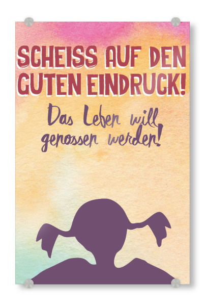 Acrylglasbild "Scheiss auf den guten Eindruck!" artboxONE - Typografie,Lustig - Farben,Colourful,Bunt,Genießen,Leben,Typo,Typografie