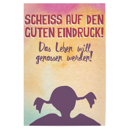 Scheiss auf den guten Eindruck! Scheiss auf den guten Eindruck!