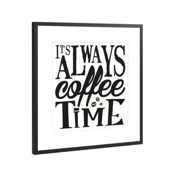 Poster mit Rahmen Schwarz (Metallic) "It ́s always Coffeetime" artboxONE - Typografie,Essen & Trinken,Für Mama,Für Papa