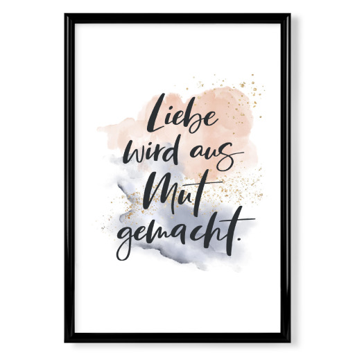 Liebe wird aus Mut gemacht