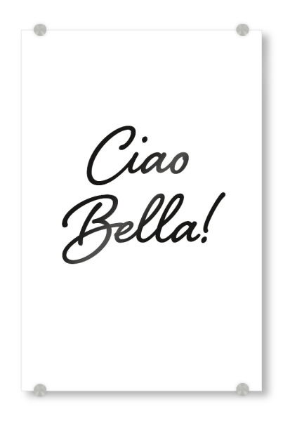 Acrylglasbild "Ciao Bella!" artboxONE - Typografie,Schwarzweiß,Liebe,Für Mama