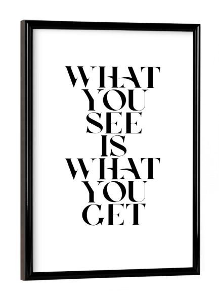 Poster mit schwarzem Rahmen "WHAT YOU SEE" artboxONE - Typografie,Schwarzweiß