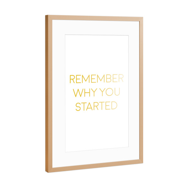 Poster mit Rahmen Kupfer "Remember why you started, yellow" artboxONE - Typografie,Menschen,Lehrersprüche