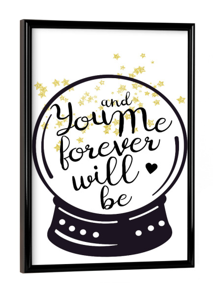 Poster mit schwarzem Rahmen "You and me forever" artboxONE - Typografie,Schwarzweiß,Liebe