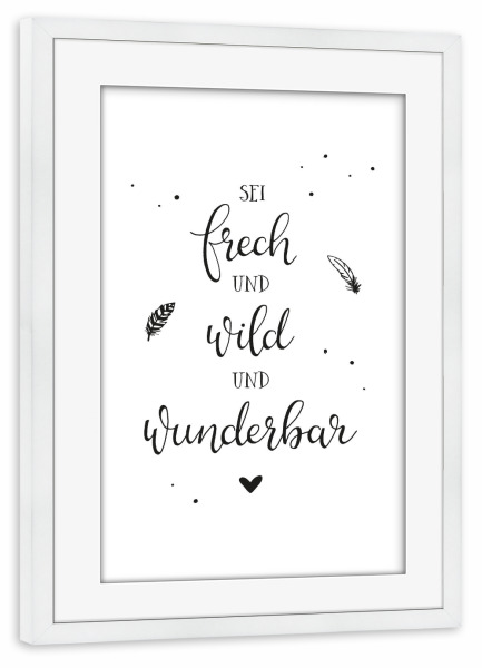Poster mit Rahmen weiß "Sei frech und wild und wunderbar" artboxONE - Typografie,Für Kinder,Schwarzweiß,Lehrersprüche