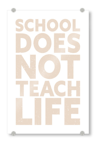 Acrylglasbild "School doesn't teach Life" artboxONE - Typografie,Für Kinder,Menschen,Lehrersprüche,Lustig