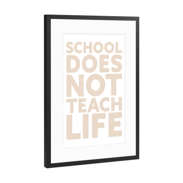 Poster mit Rahmen Schwarz (Metallic) "School doesn't teach Life" artboxONE - Typografie,Für Kinder,Menschen,Lehrersprüche,Lustig