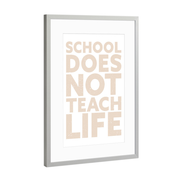 Poster mit Rahmen Silber "School doesn't teach Life" artboxONE - Typografie,Für Kinder,Menschen,Lehrersprüche,Lustig