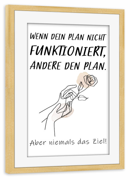 Poster mit Rahmen kiefer "Ändere den Plan" artboxONE - Typografie - Ziel,Plan,ändern,Niemals,Nie,Hände,Blume,Rose,Funktionieren,Typo,Typografie