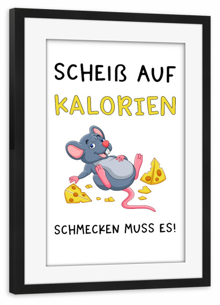 Poster mit Rahmen schwarz "Scheiß auf Kalorien" artboxONE - Typografie,Tiere,Essen & Trinken,Lustig - Kalorien,Maus,Käse,Essen,Küche,Hunger,Satt