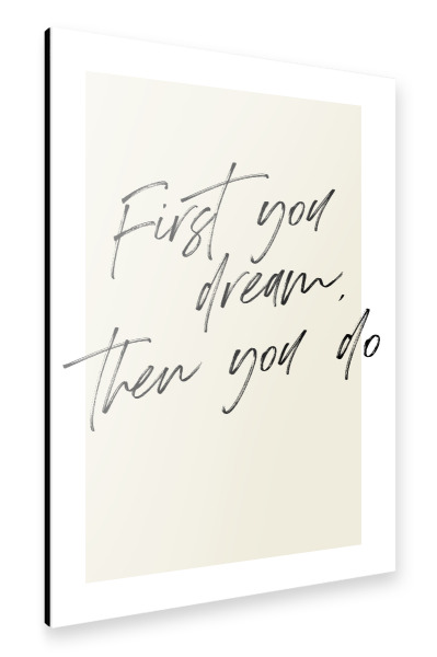 Alu-Dibond "First you dream, then you do" 30x20 cm artboxONE