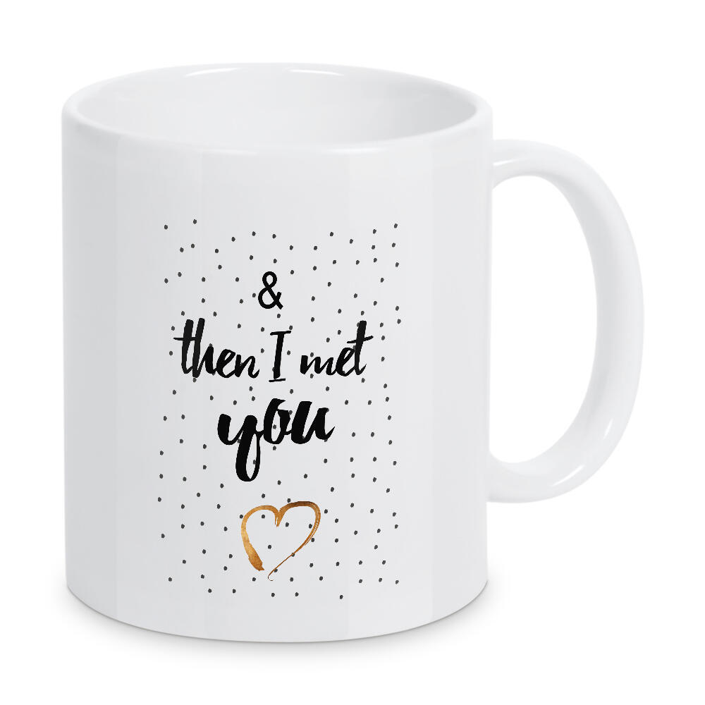 Tasse "& then I met you" artboxONE - Typografie,Menschen,Schwarzweiß,Liebe - Herz,Liebe,You,Typo,Typography
