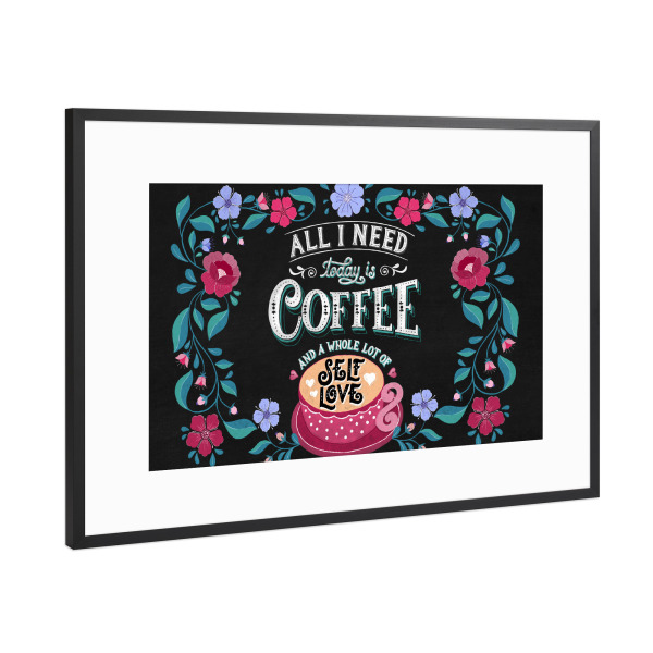 Poster mit Rahmen Schwarz (Metallic) "All I need is Coffee and Self-Love" artboxONE - Typografie,Essen & Trinken,Lustig
