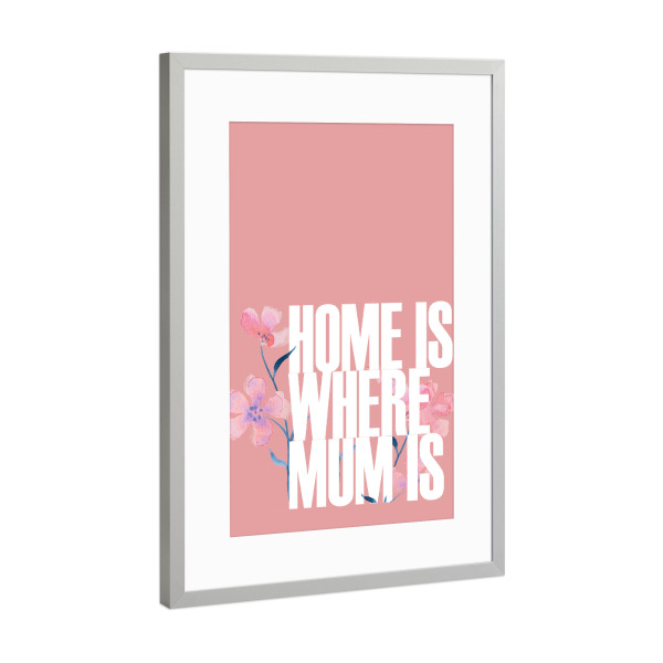 Poster mit Rahmen Silber "Home is where mum is - flowers" artboxONE - Typografie,Floral,Liebe,Für Mama