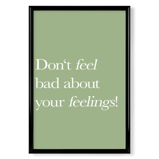 Don't feel bad about your feelings