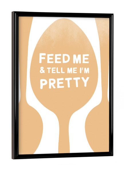 Poster mit schwarzem Rahmen "Feed me Pretty I Set orange" artboxONE - Typografie,Essen & Trinken,Menschen,Liebe,Lustig