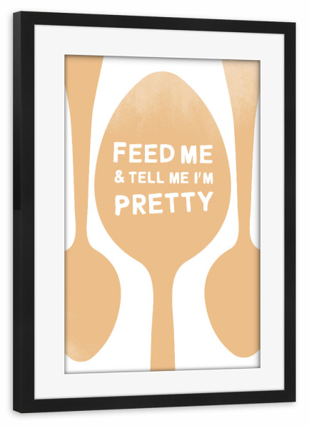 Poster mit Rahmen schwarz "Feed me Pretty I Set orange" artboxONE - Typografie,Essen & Trinken,Menschen,Liebe,Lustig