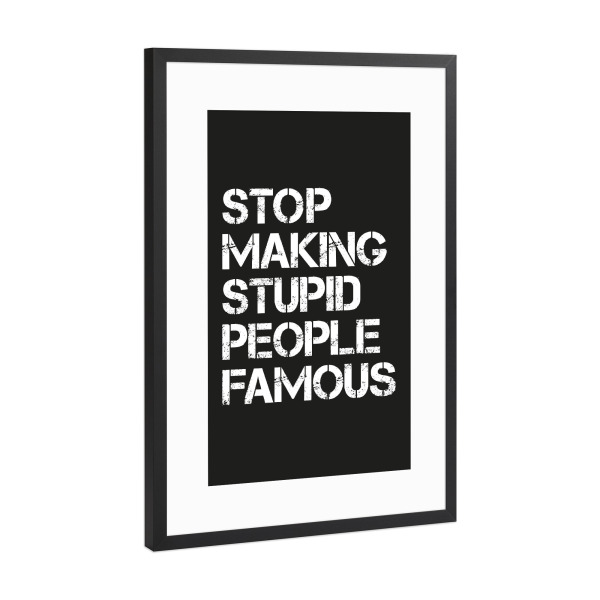 Poster mit Rahmen Schwarz (Metallic) "Stupid & Famous, Serie Schwarz" artboxONE - Typografie,Menschen,Schwarzweiß,Streetart,Lustig