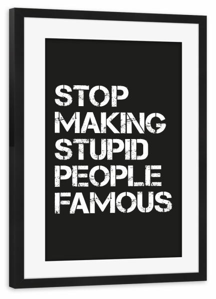 Poster mit Rahmen schwarz "Stupid & Famous, Serie Schwarz" artboxONE - Typografie,Menschen,Schwarzweiß,Streetart,Lustig