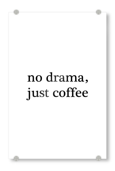 Acrylglasbild "No drama just coffee" artboxONE - Typografie - Drama,Coffee,Morning,Kaffee,Typografie,Kalligrafie,Schriftzug,Black and white
