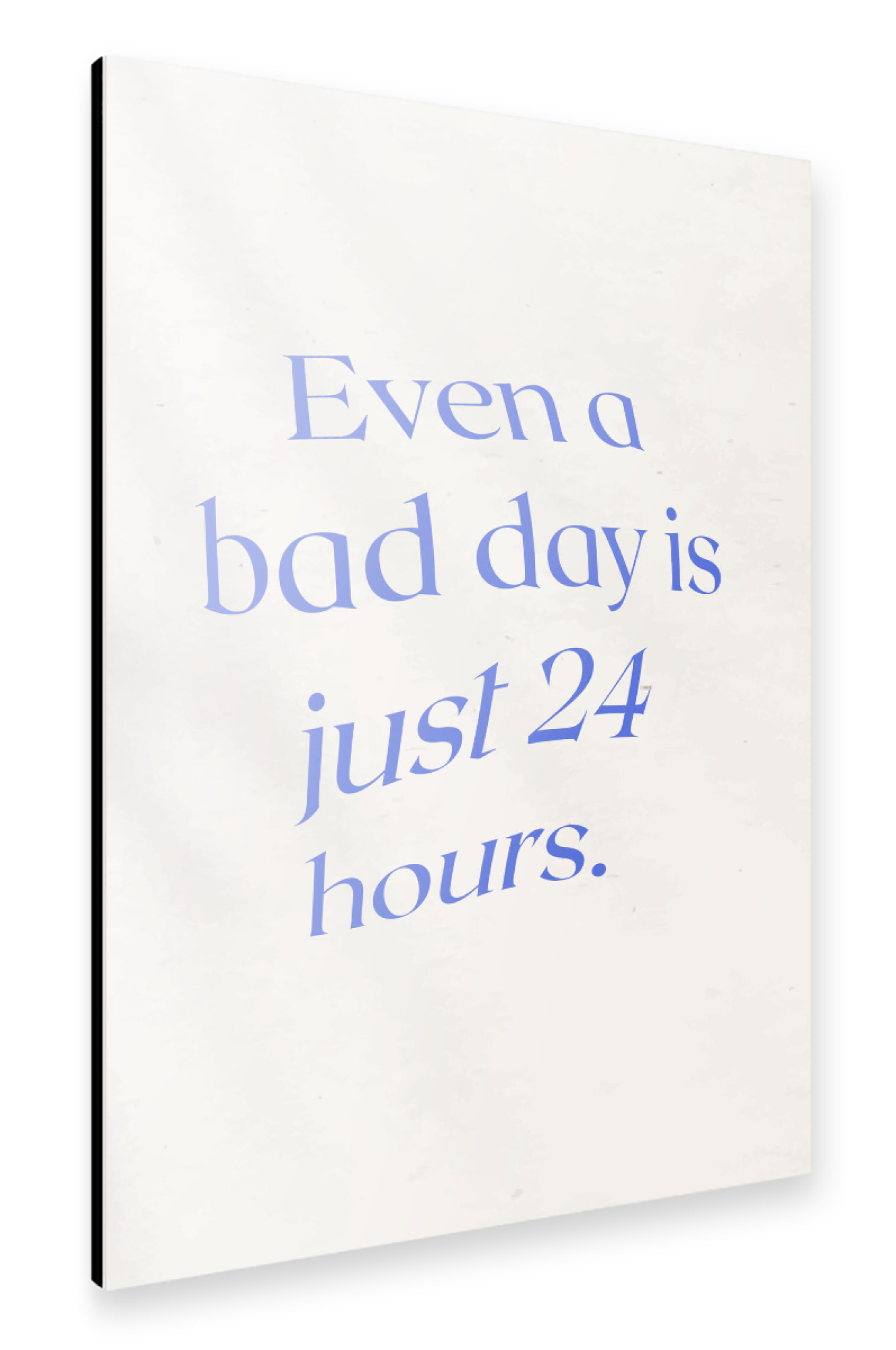 Alu-Dibond "Even a bad day is just 24 hours" 75x50 cm artboxONE