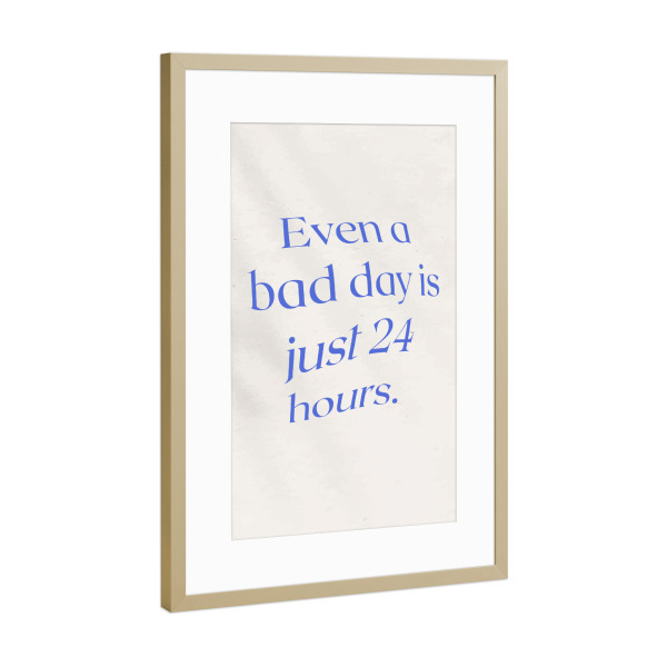 Poster mit Rahmen Gold "Even a bad day is just 24 hours" artboxONE - Typografie,Menschen