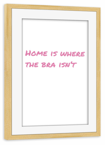 Poster mit Rahmen kiefer "Home is where the bra isn't - Typo" artboxONE - Typografie,Menschen,Lustig