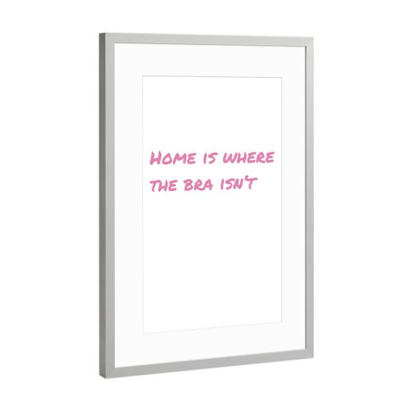 Poster mit Rahmen Silber "Home is where the bra isn't - Typo" artboxONE - Typografie,Menschen,Lustig
