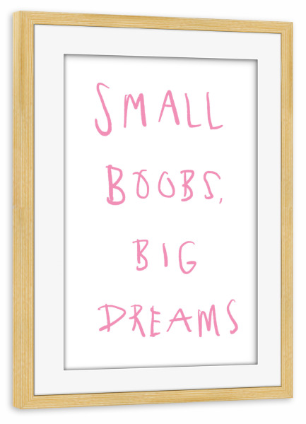 Poster mit Rahmen kiefer "Big dreams" artboxONE - Typografie,Menschen,Lustig - Pink,Frauen,Mädchen,Female,Brüste,Lustig,Minimalistisch,Typo,Typografie